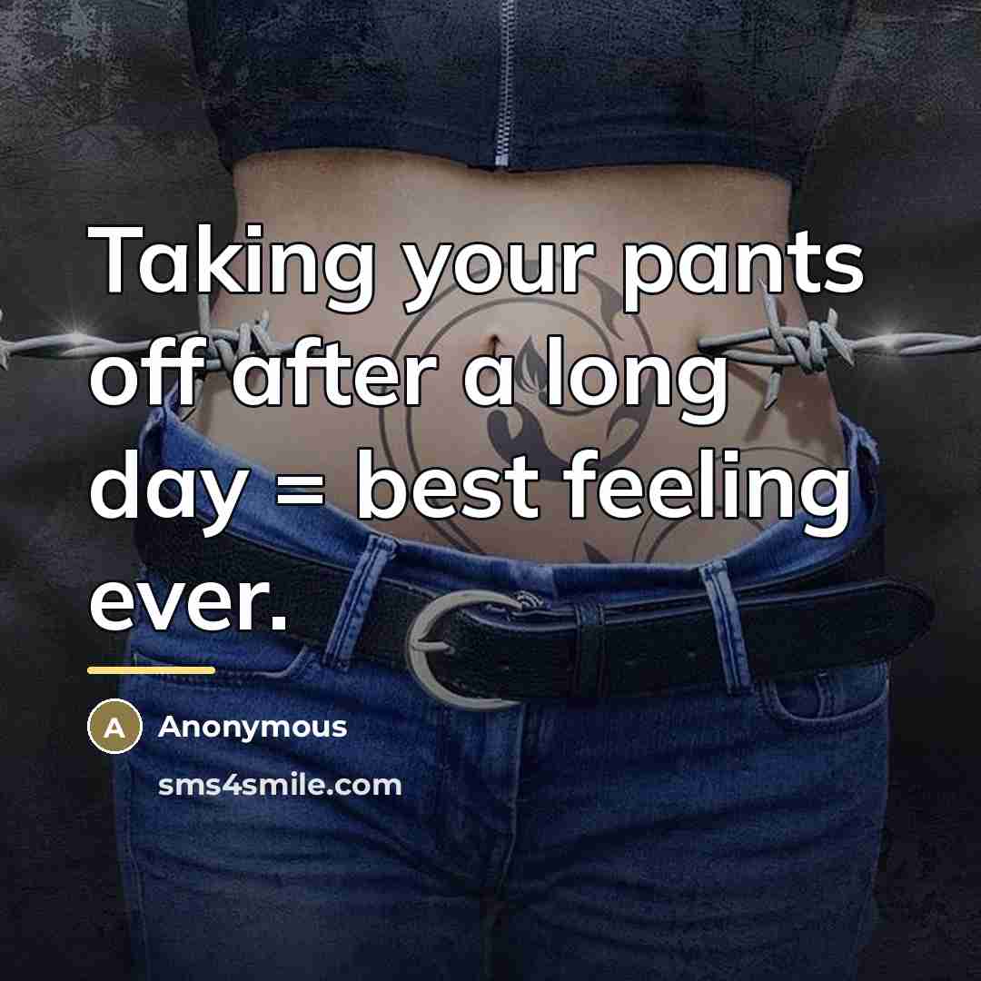 “Taking your pants off after a long day = best…” quote by Anonymous
