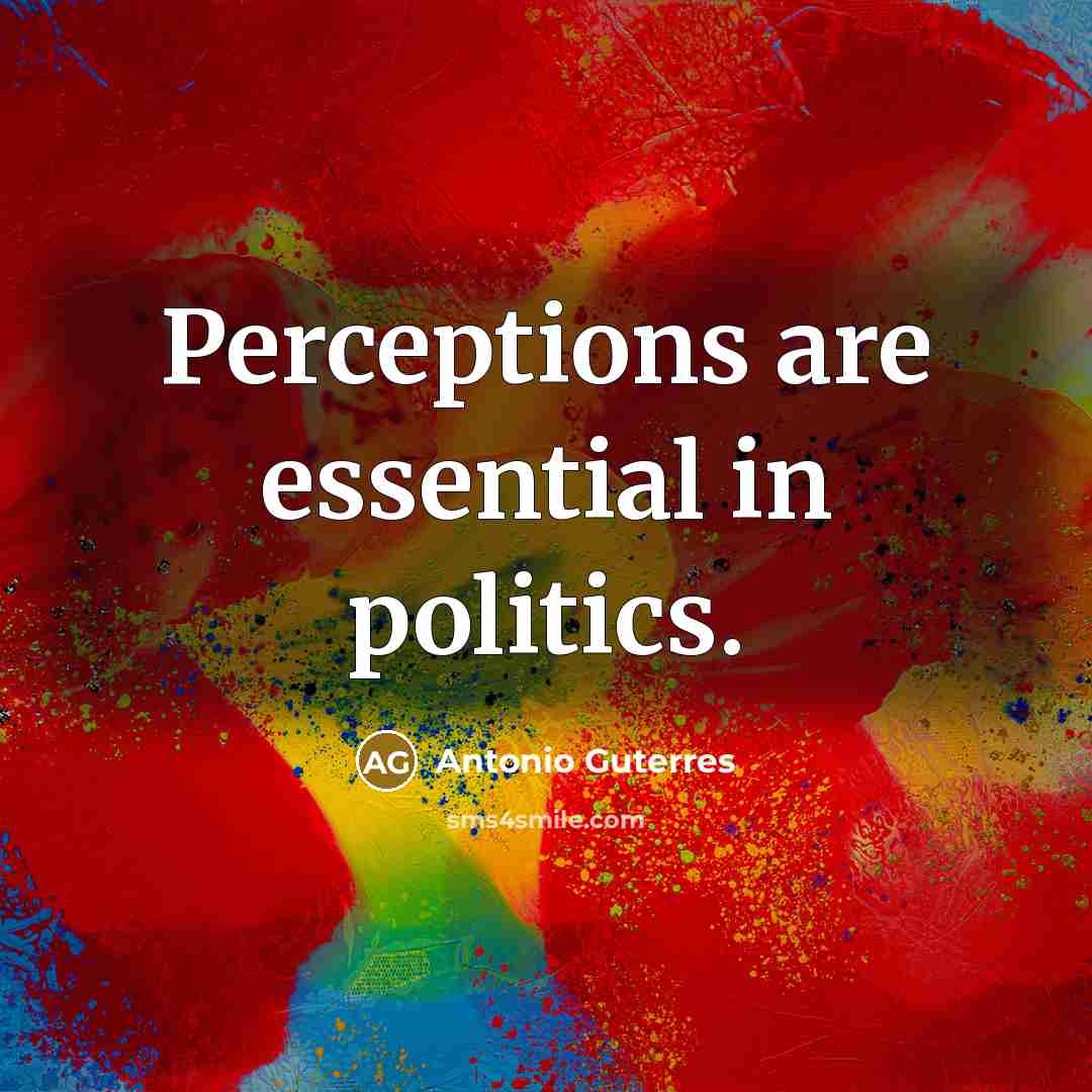 “Perceptions are essential in politics.…” quote by Antonio Guterres