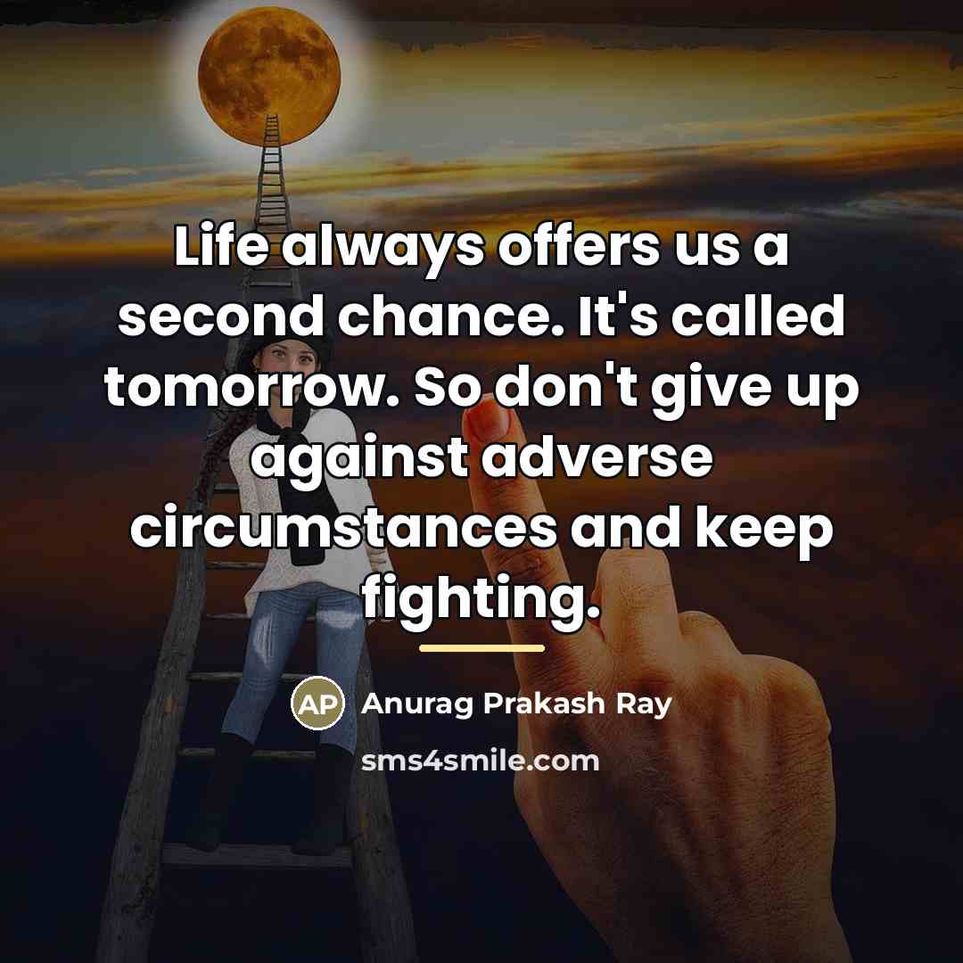 “Life always offers us a second chance. It's called tomorrow.…” quote by Anurag Prakash Ray