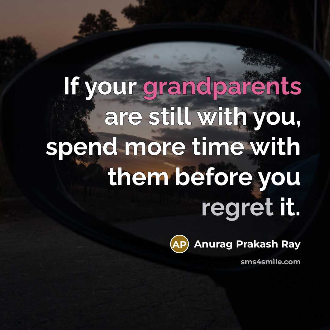“If your grandparents are still with you, spend more time…” quote by Anurag Prakash Ray