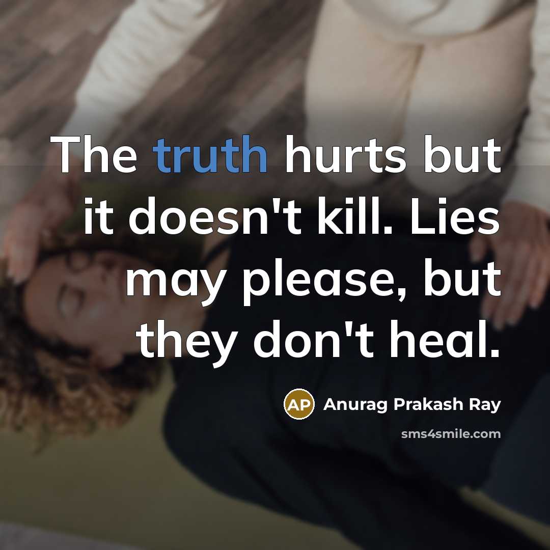 “The truth hurts but it doesn't kill. Lies may please,…” quote by Anurag Prakash Ray