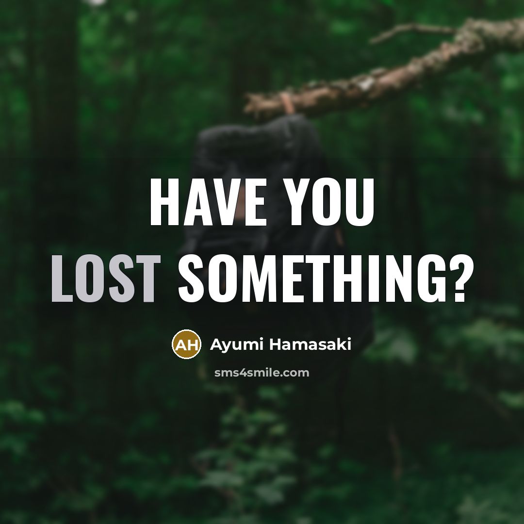 “Have you lost something?…” quote by Ayumi Hamasaki