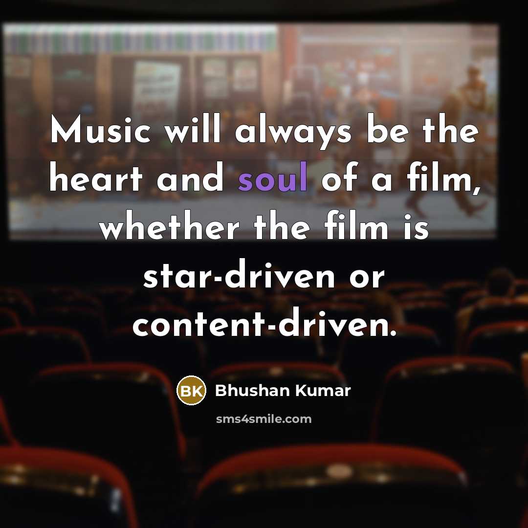 “Music will always be the heart and soul of a…” quote by Bhushan Kumar