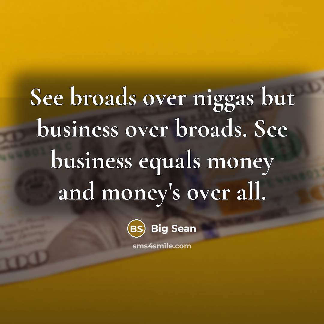 “See broads over niggas but business over broads. See business…” quote by Big Sean