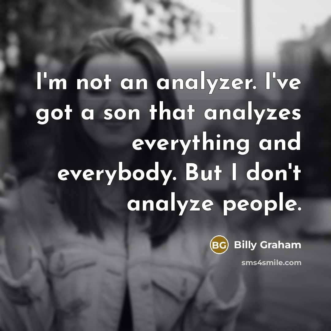“I'm not an analyzer. I've got a son that analyzes…” quote by Billy Graham