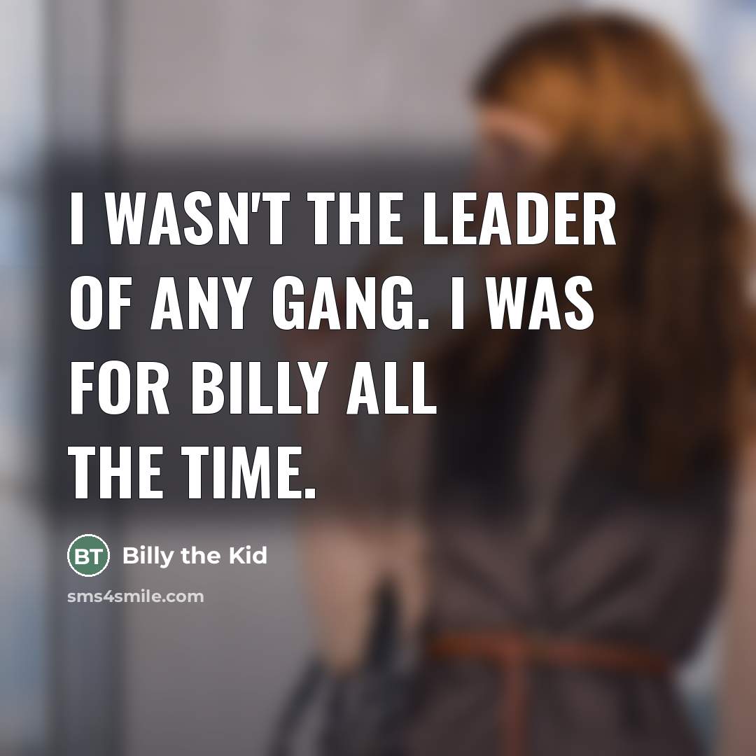 “I wasn't the leader of any gang. I was for…” quote by Billy the Kid