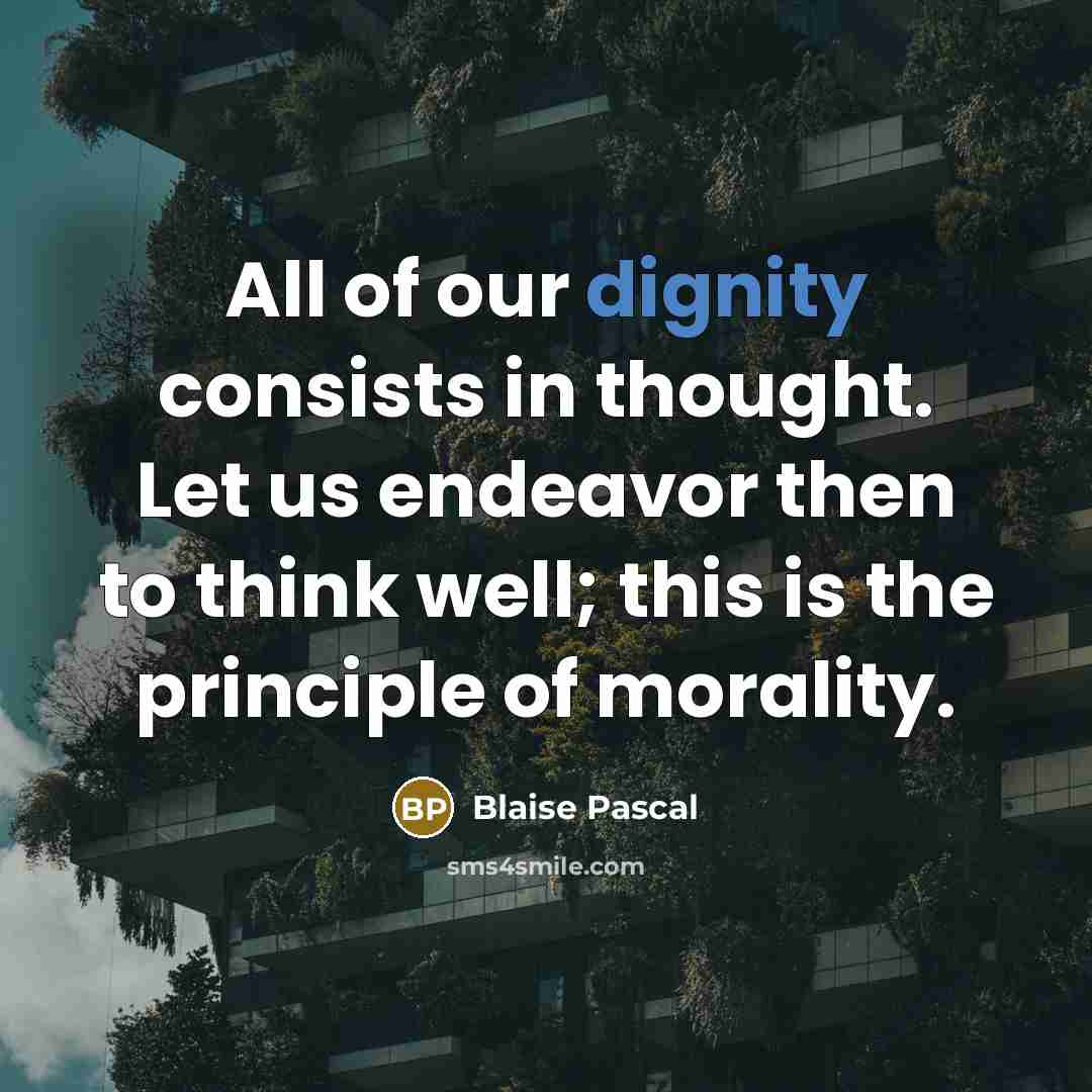“All of our dignity consists in thought. Let us endeavor…” quote by Blaise Pascal
