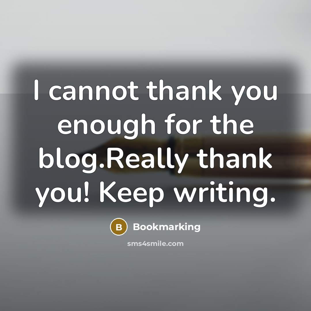 “I cannot thank you enough for the blog.Really thank you! Keep writing.” quote by Bookmarking