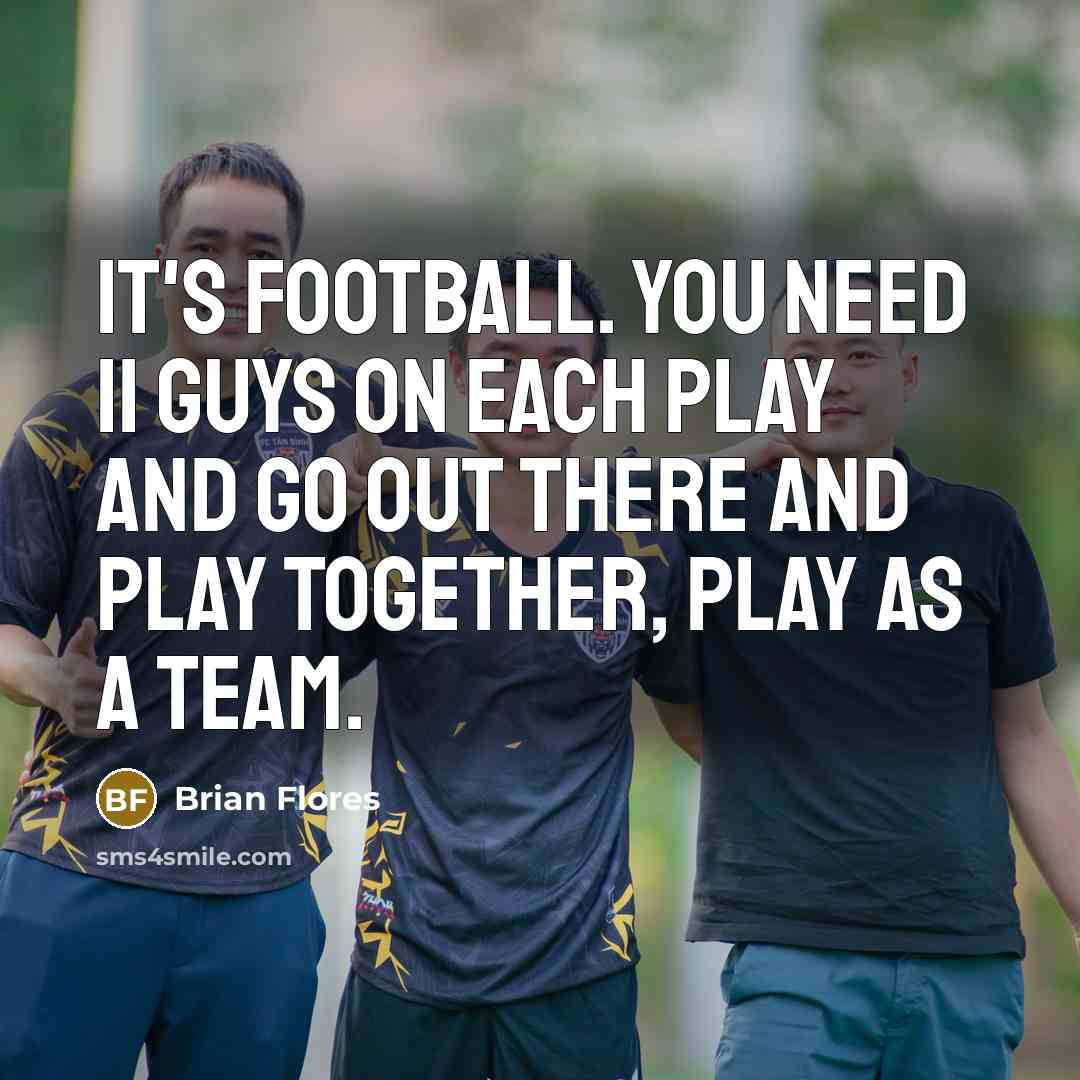 “It's football. You need 11 guys on each play and…” quote by Brian Flores