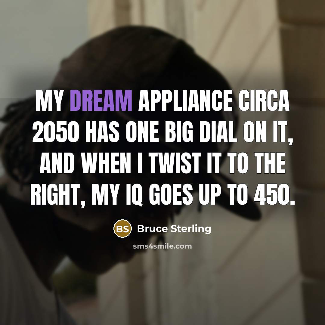 “My dream appliance circa 2050 has one big dial on…” quote by Bruce Sterling