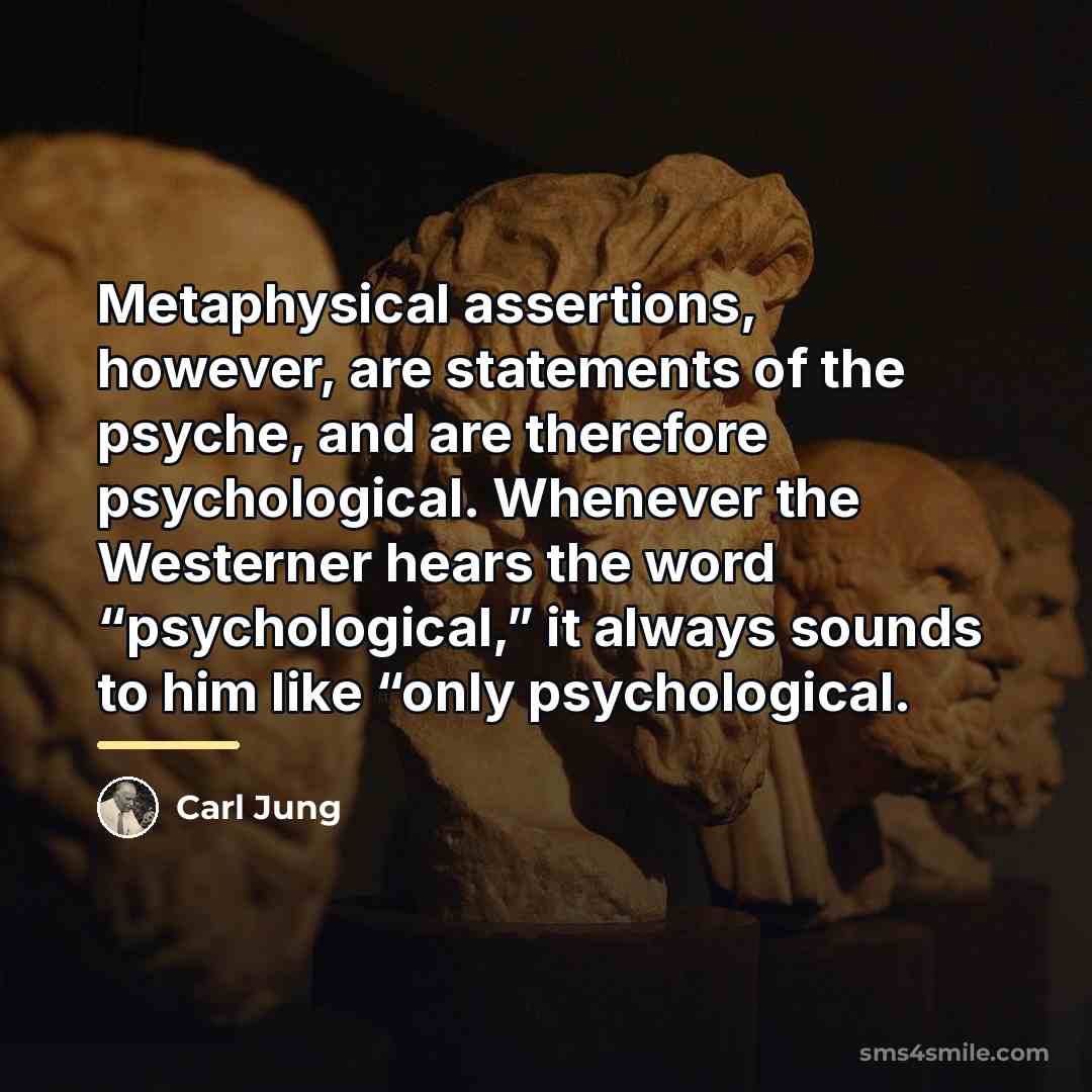“Metaphysical assertions, however, are statements of the psyche, and are…” quote by Carl Jung