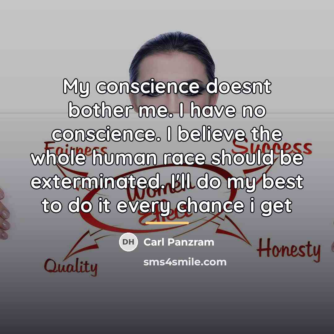 “My conscience doesnt bother me. I have no conscience. I…” quote by Carl Panzram