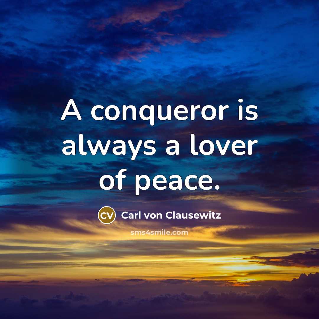 “A conqueror is always a lover of peace.…” quote by Carl von Clausewitz