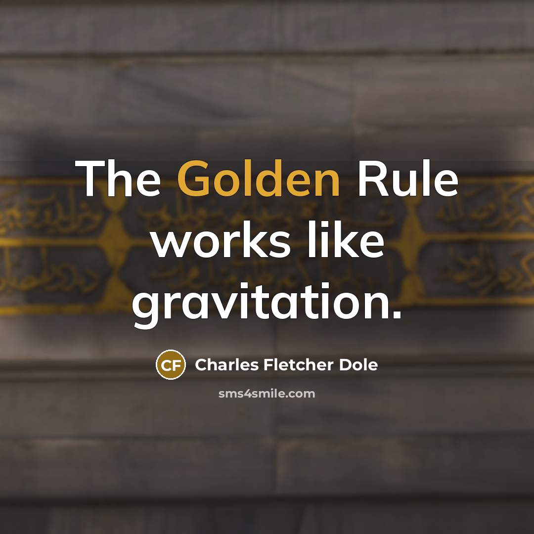 “The Golden Rule works like gravitation.…” quote by Charles Fletcher Dole
