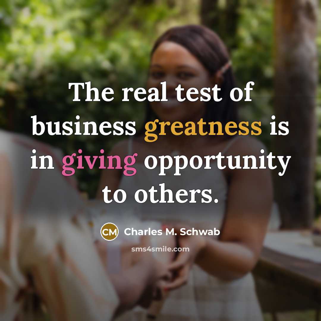 “The real test of business greatness is in giving opportunity…” quote by Charles M. Schwab