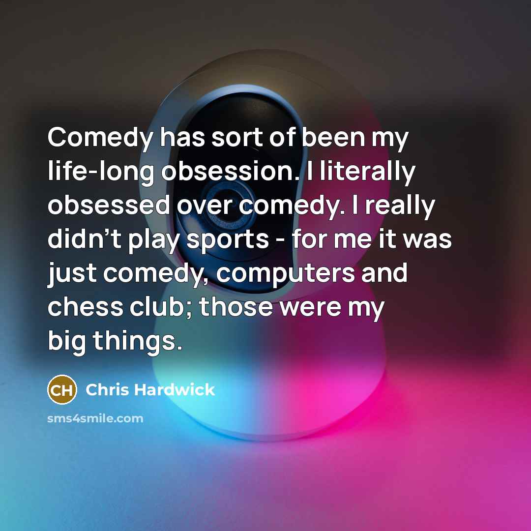 “Comedy has sort of been my life-long obsession. I literally…” quote by Chris Hardwick