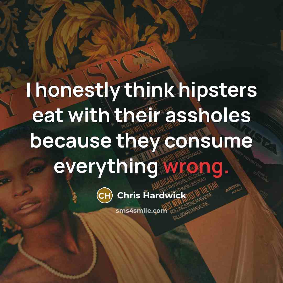 “I honestly think hipsters eat with their assholes because they…” quote by Chris Hardwick