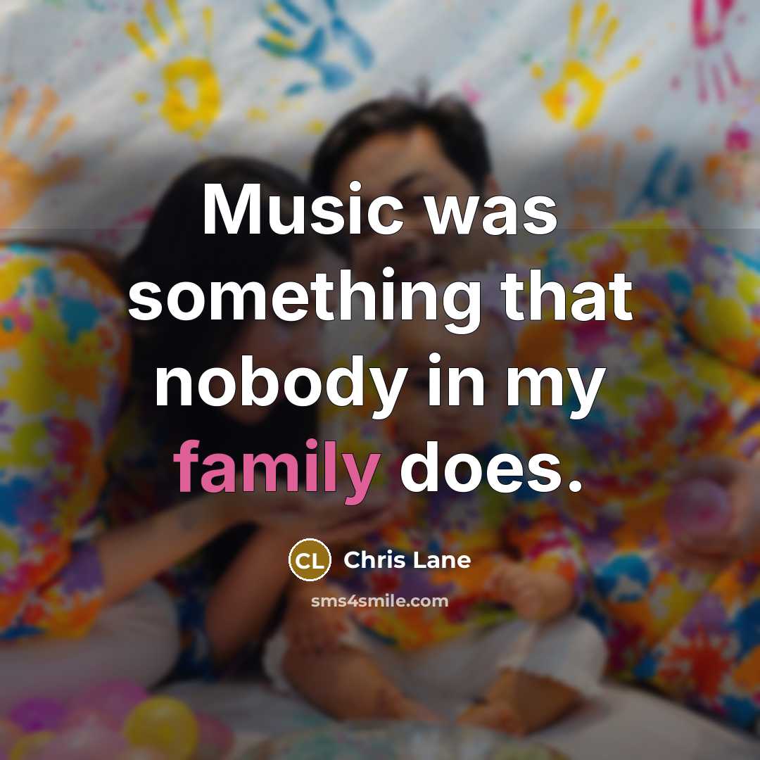 “Music was something that nobody in my family does.…” quote by Chris Lane