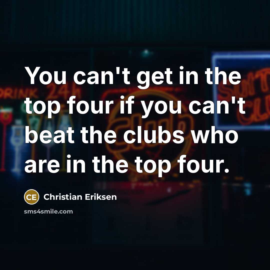 “You can't get in the top four if you can't…” quote by Christian Eriksen