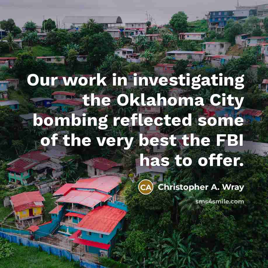 “Our work in investigating the Oklahoma City bombing reflected some…” quote by Christopher A. Wray