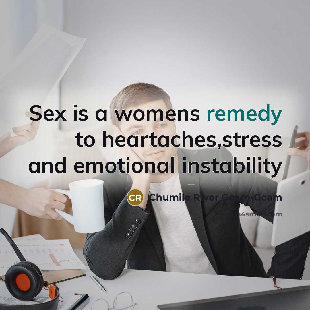 “Sex is a womens remedy to heartaches,stress and emotional instability” quote by Chumile River Gcam-Gcam