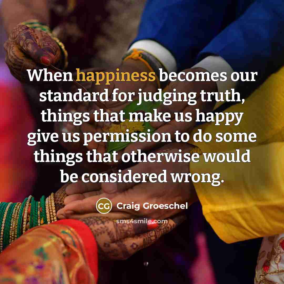 “When happiness becomes our standard for judging truth, things that…” quote by Craig Groeschel