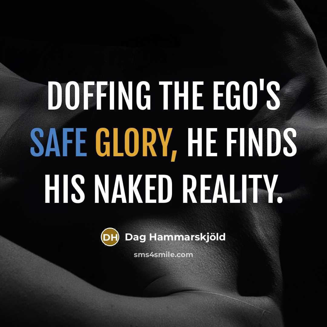 “Doffing the ego's safe glory, he finds his naked reality.…” quote by Dag Hammarskjold