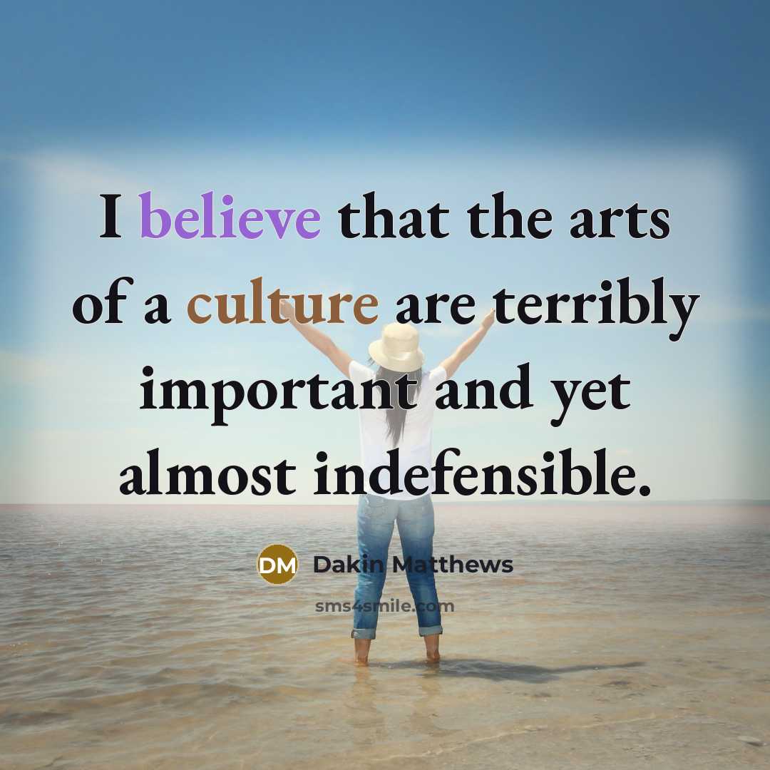 “I believe that the arts of a culture are terribly…” quote by Dakin Matthews