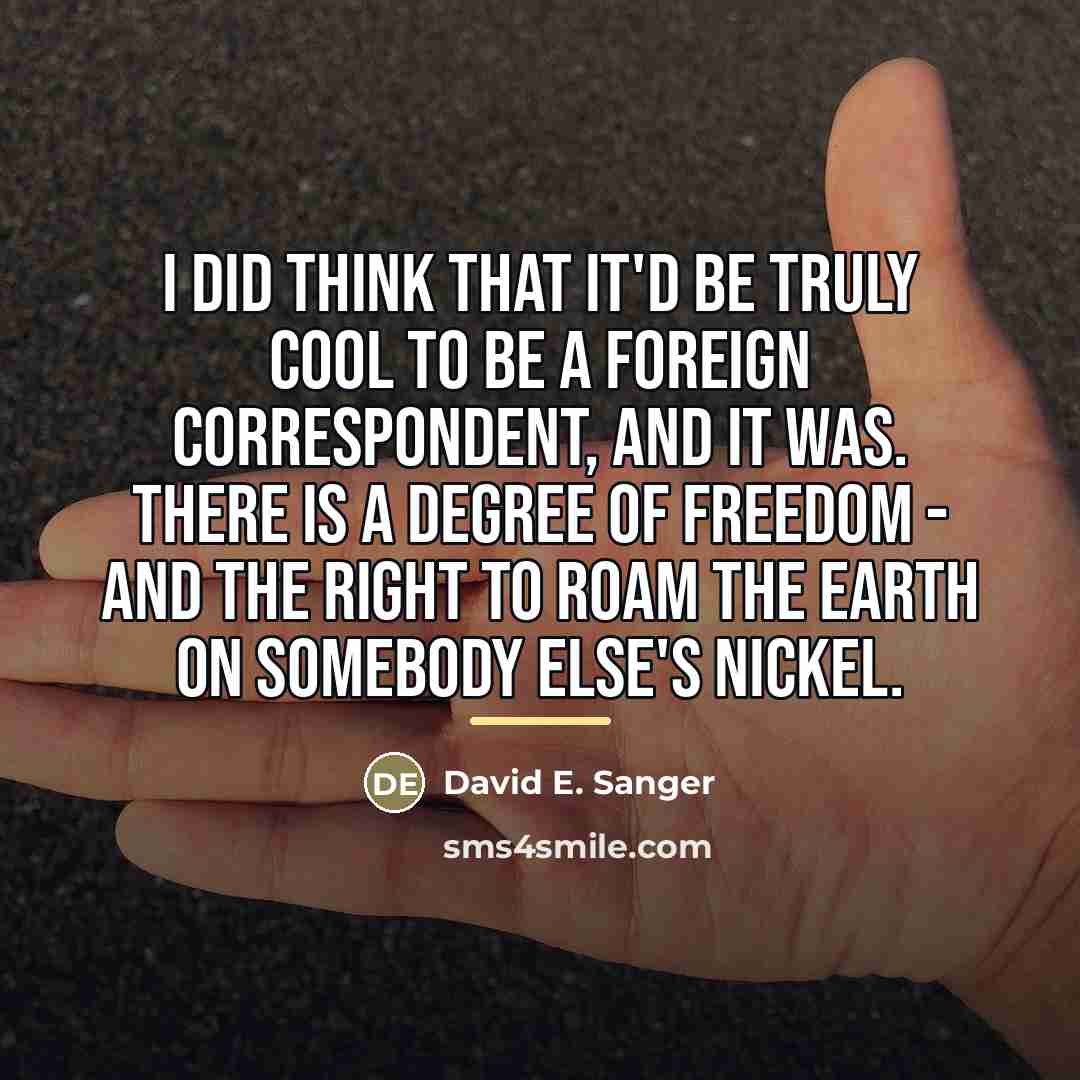 “I did think that it'd be truly cool to be…” quote by David E. Sanger