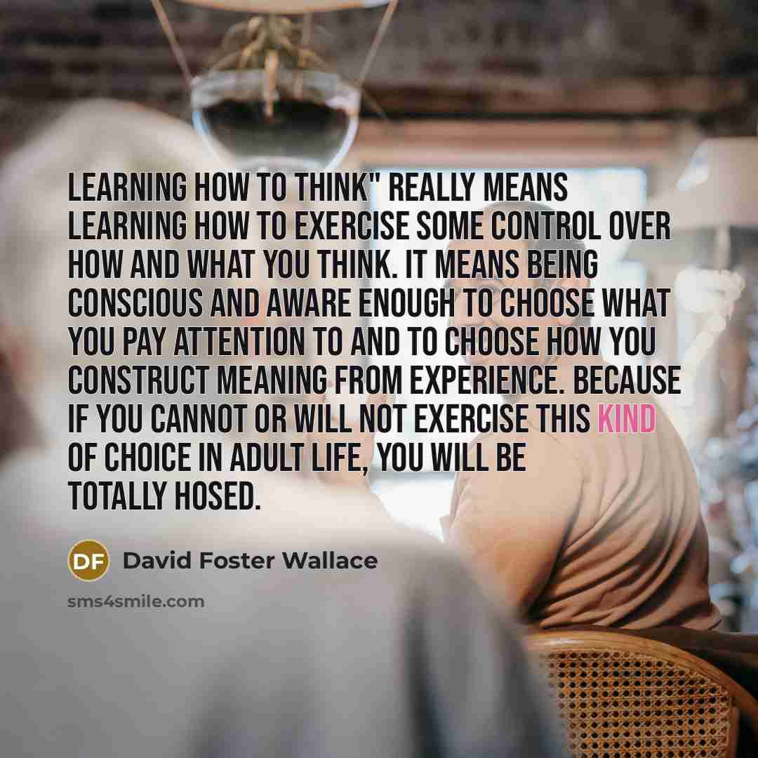 “Learning how to think" really means learning how to exercise…” quote by David Foster Wallace