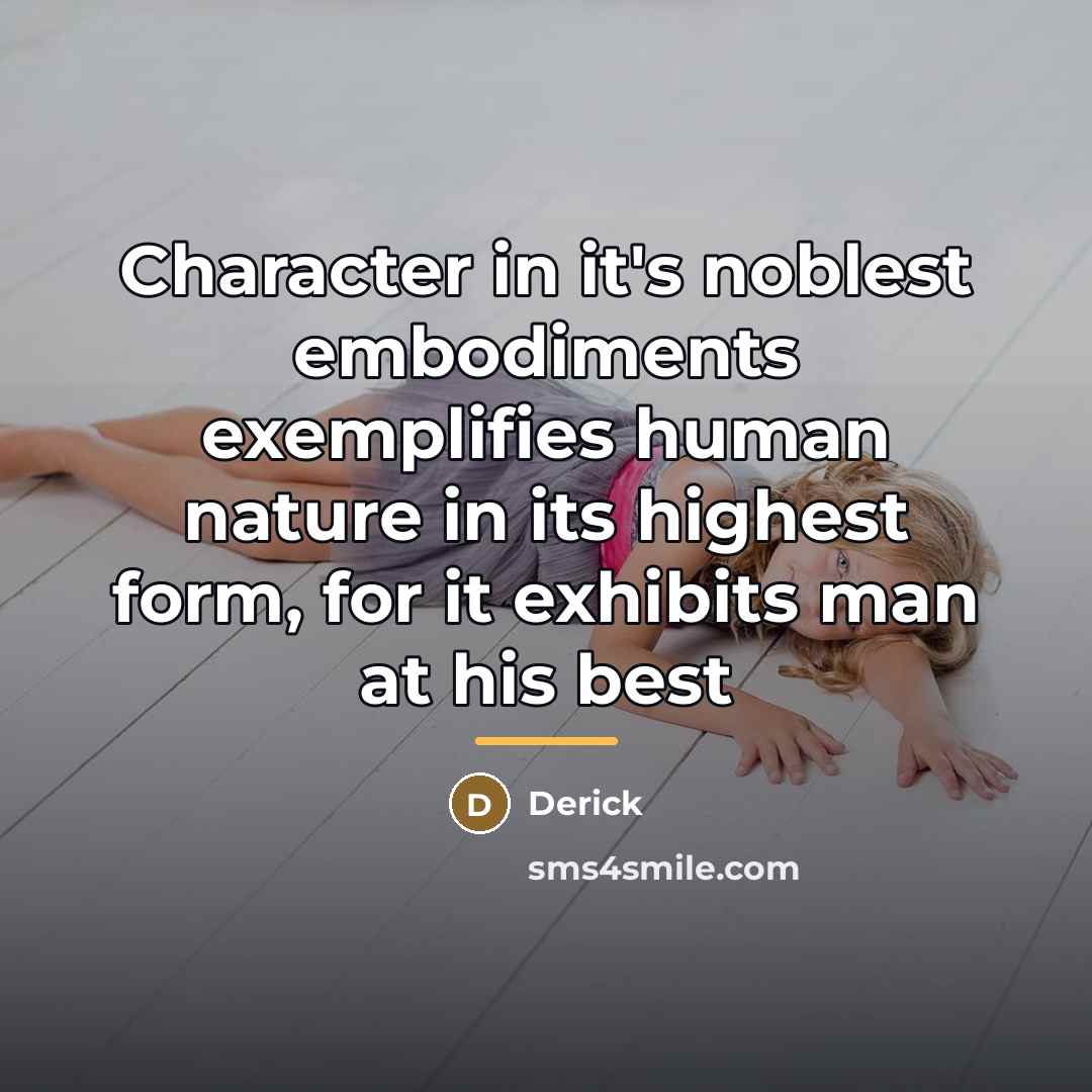 “Character in it's noblest embodiments exemplifies human nature in its…” quote by Derick