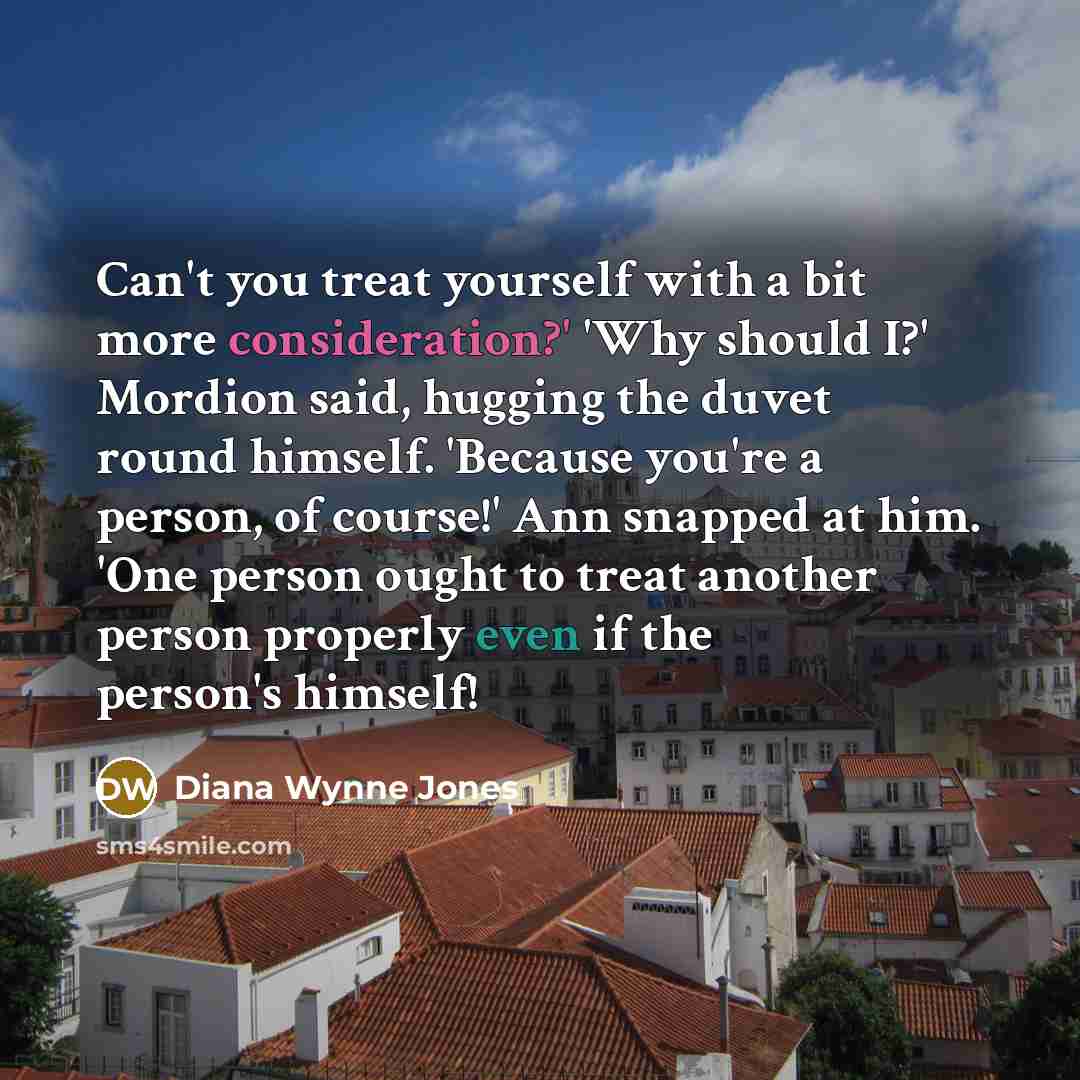 “Can't you treat yourself with a bit more consideration?' 'Why…” quote by Diana Wynne Jones