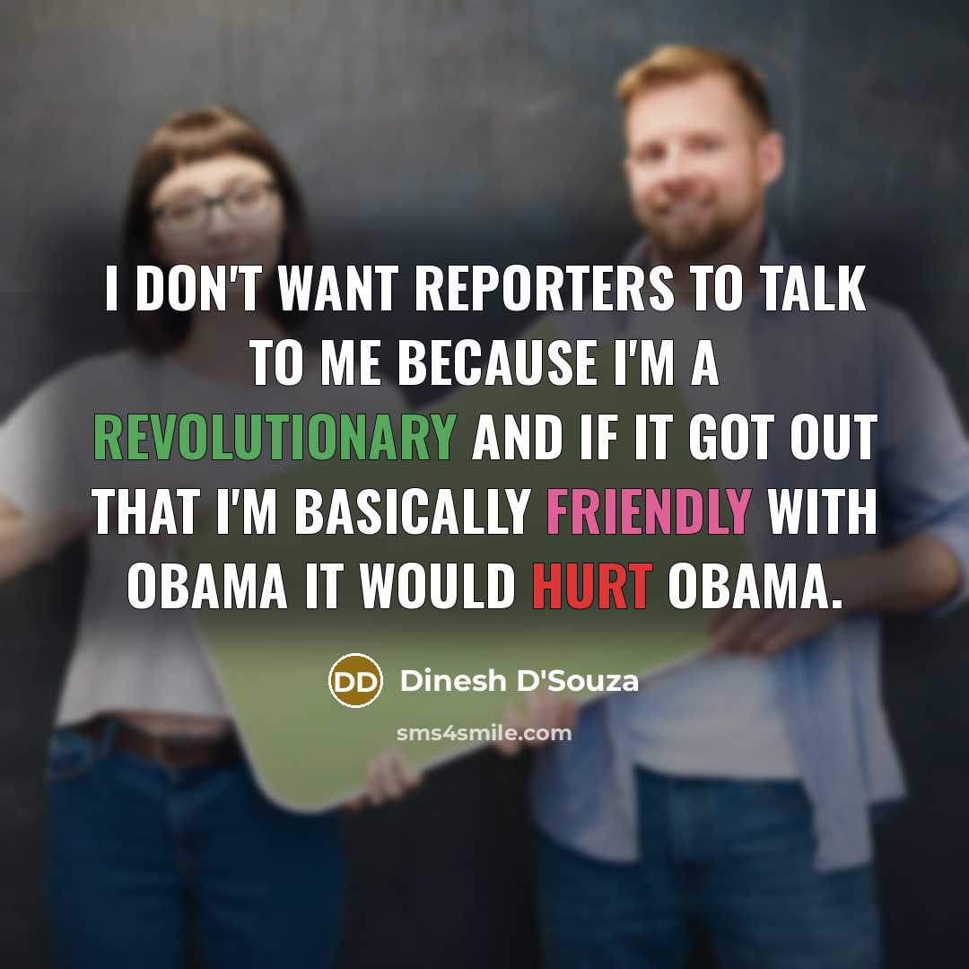 “I don't want reporters to talk to me because I'm…” quote by Dinesh D'Souza