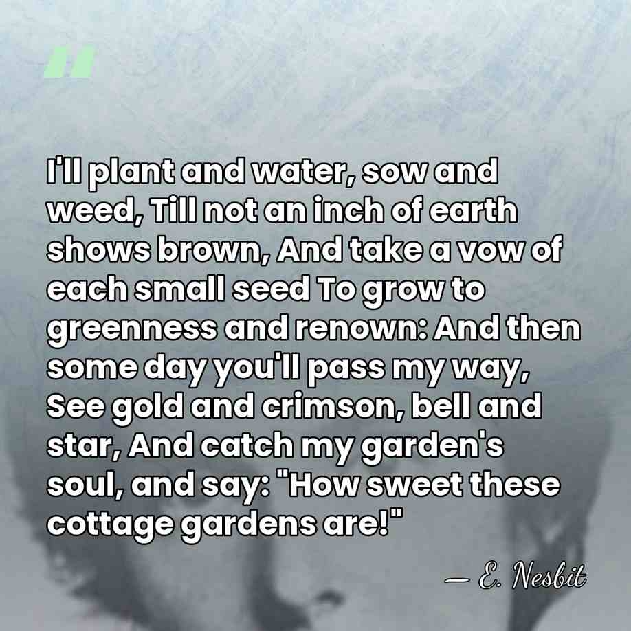 I'll plant and water, sow and weed, Till not an inch of&hellip; - E. Nesbit
