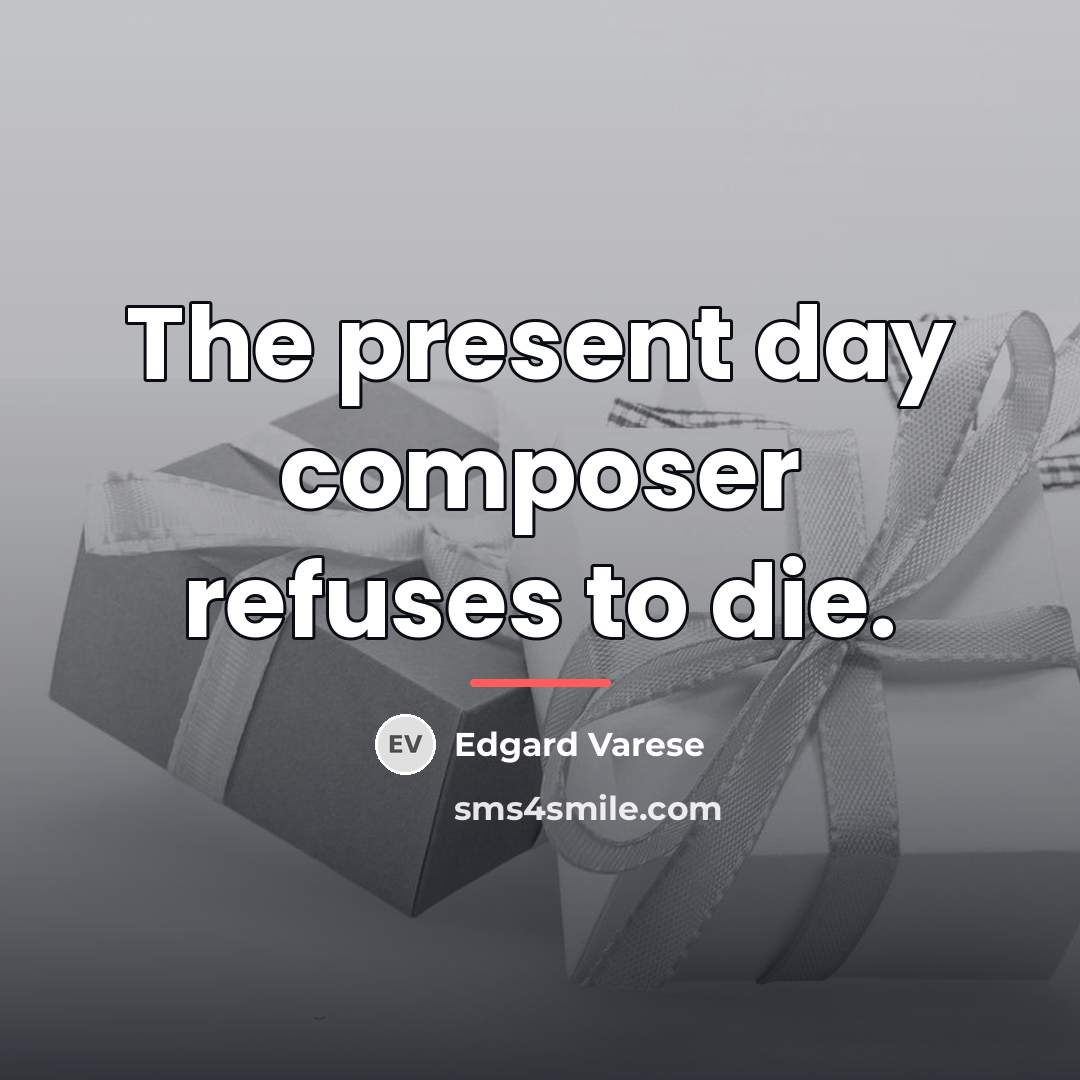 “The present day composer refuses to die.…” quote by Edgard Varese