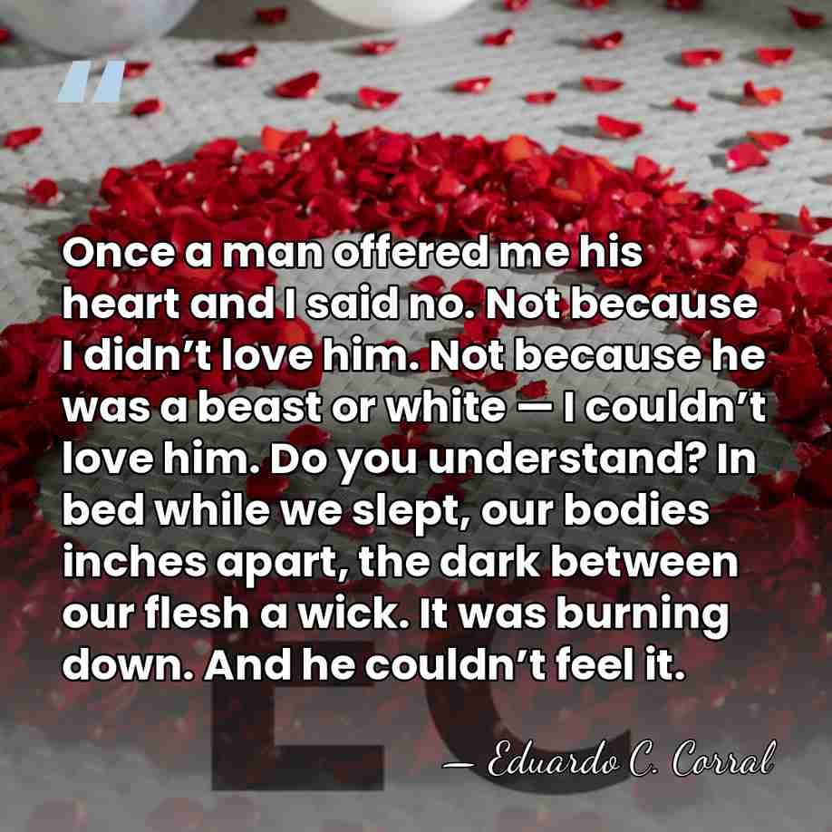 Once a man offered me his heart and I said no. Not&hellip; - Eduardo C. Corral