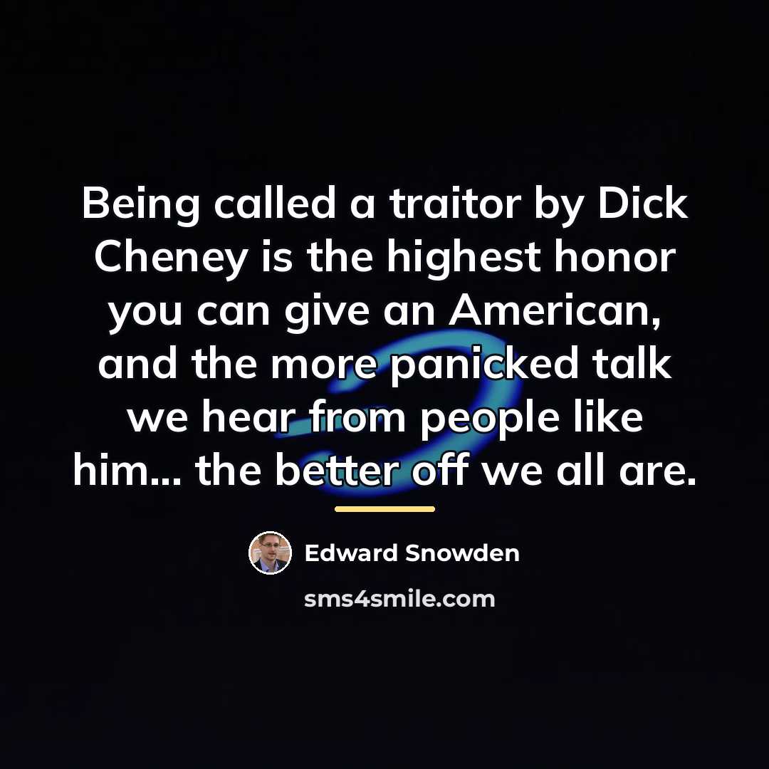 “Being called a traitor by Dick Cheney is the highest…” quote by Edward Snowden