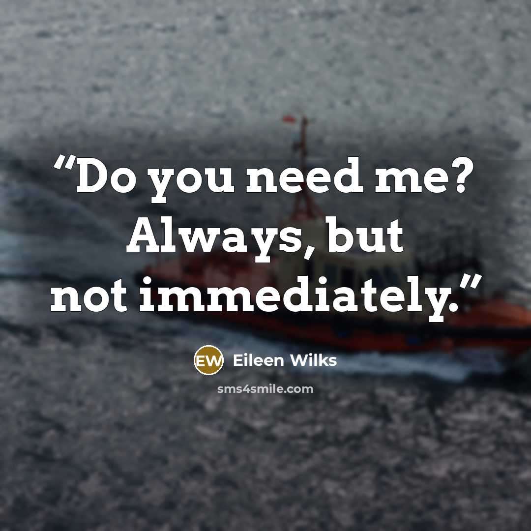 “Do you need me? Always, but not immediately.” quote by Eileen Wilks