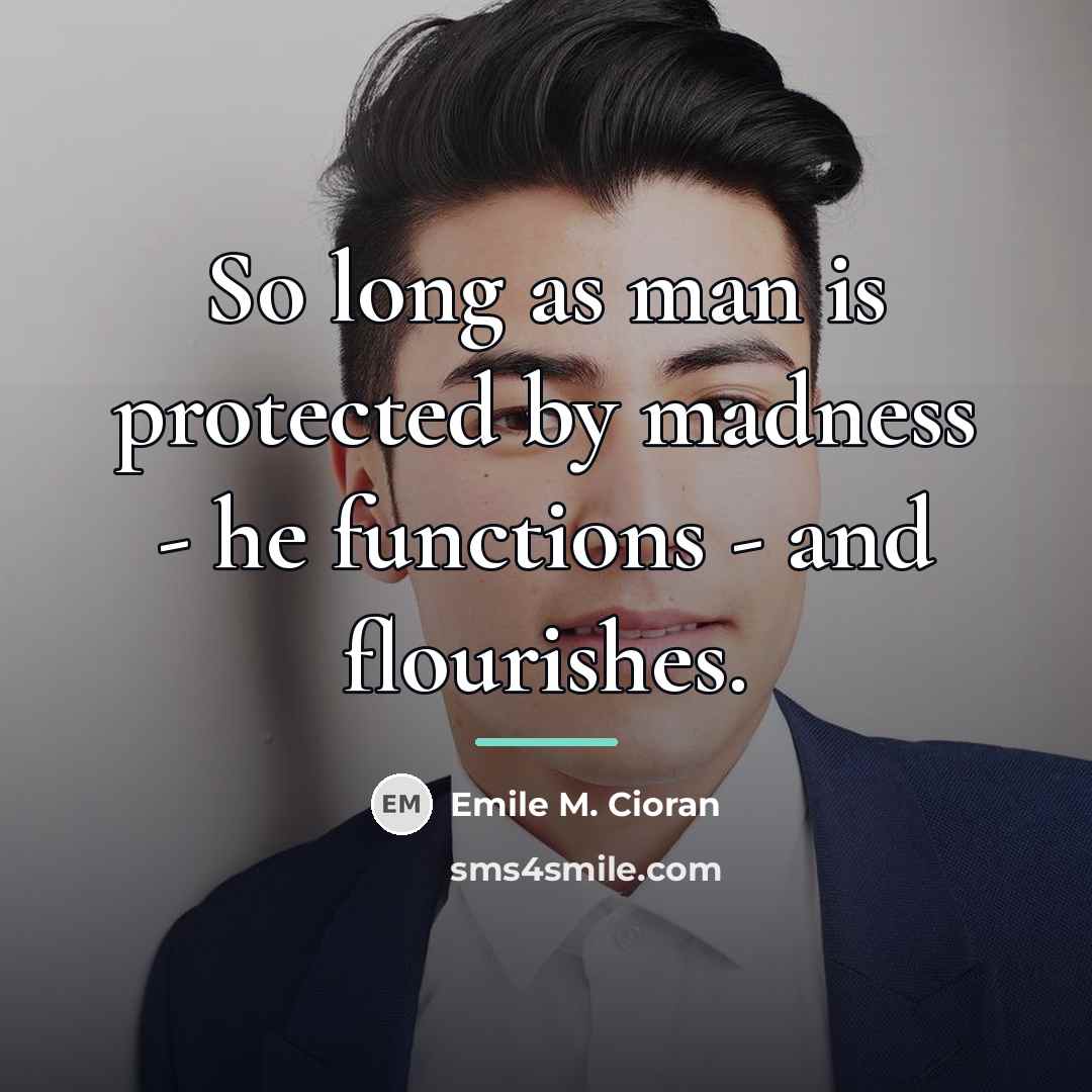 “So long as man is protected by madness - he…” quote by Emile M. Cioran