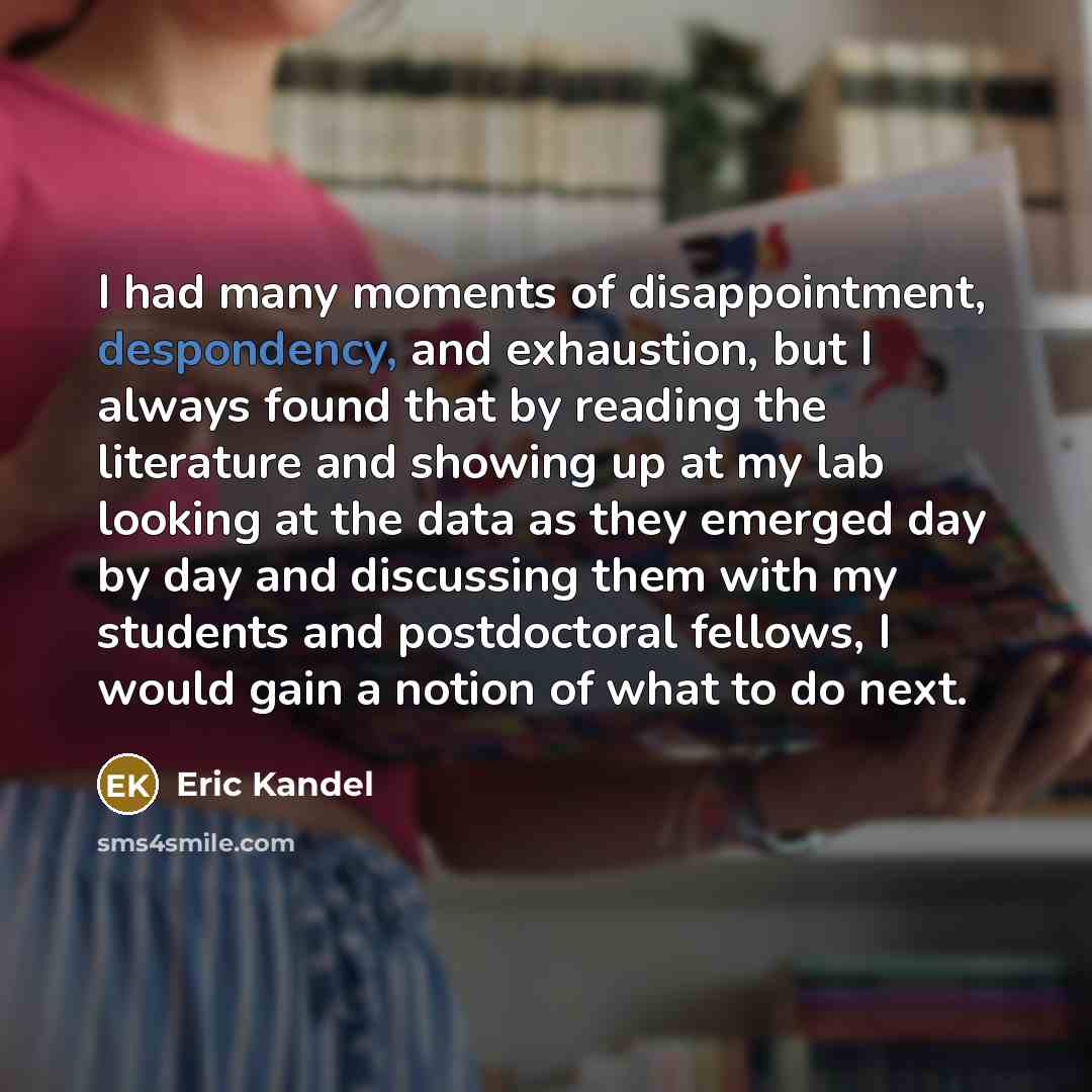 “I had many moments of disappointment, despondency, and exhaustion, but…” quote by Eric Kandel