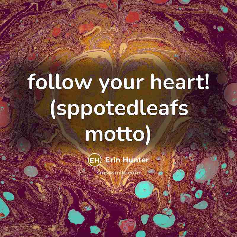 “follow your heart! (sppotedleafs motto)” quote by Erin Hunter