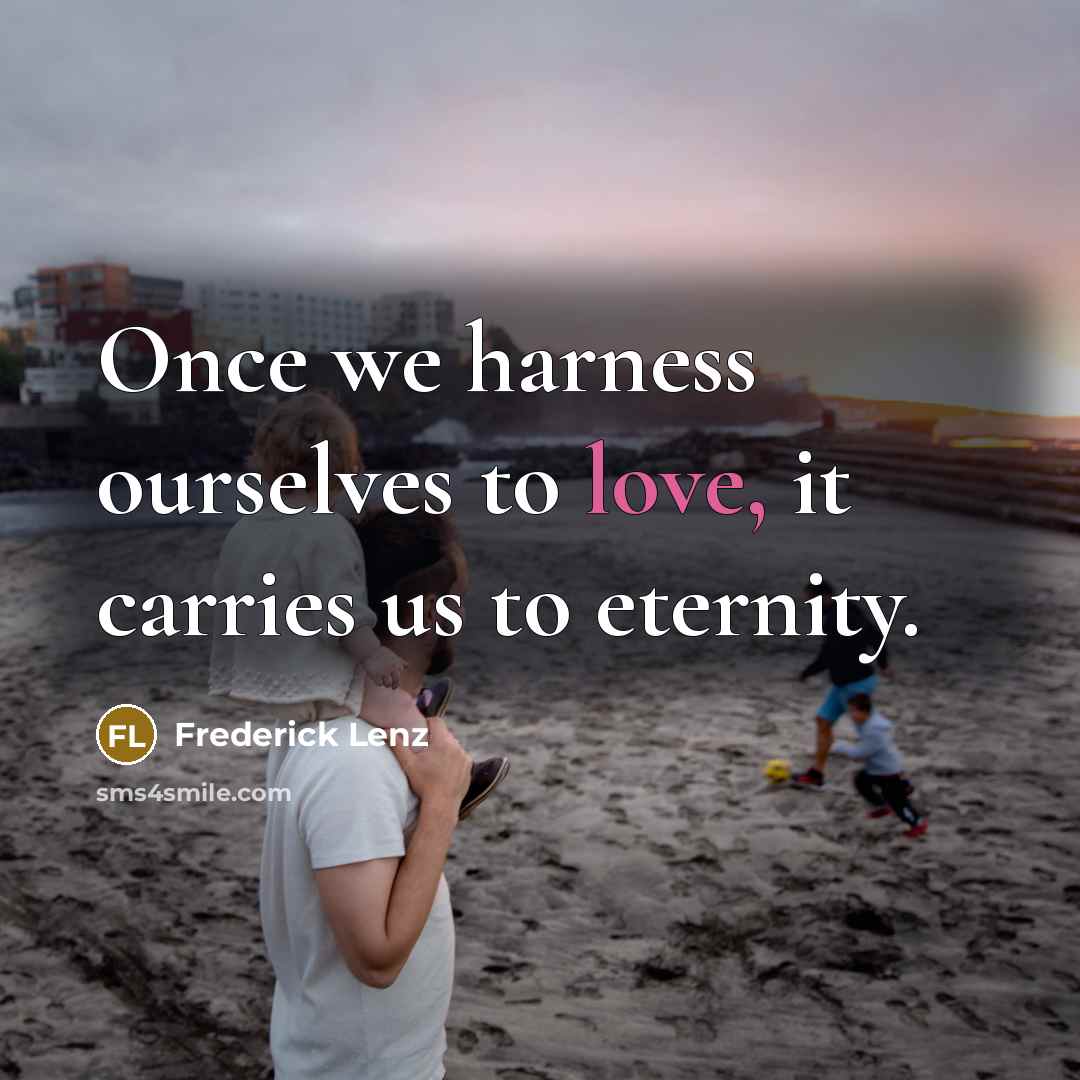 “Once we harness ourselves to love, it carries us to…” quote by Frederick Lenz