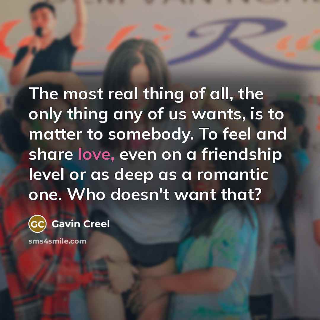 “The most real thing of all, the only thing any…” quote by Gavin Creel