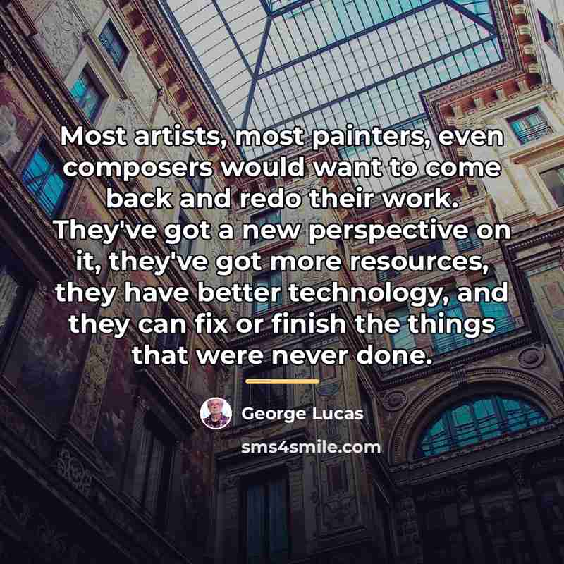 “Most artists, most painters, even composers would want to come…” quote by George Lucas