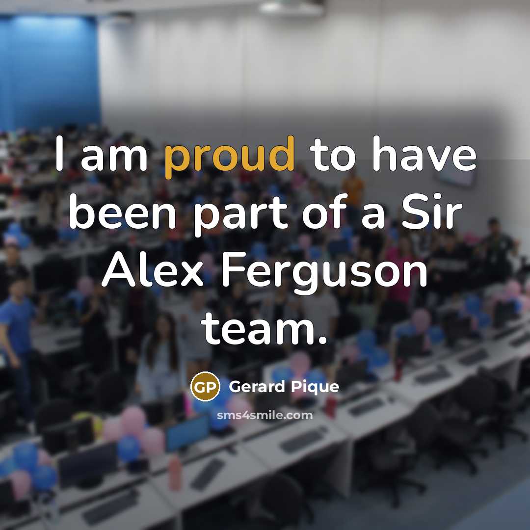“I am proud to have been part of a Sir…” quote by Gerard Pique