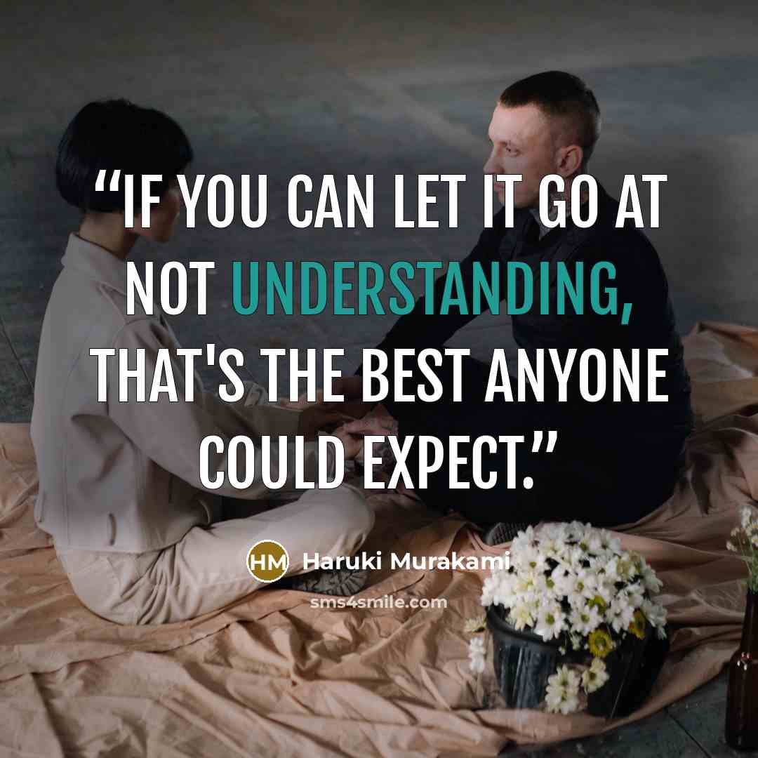 “If you can let it go at not understanding, that's the best anyone could expect.” quote by Haruki Murakami