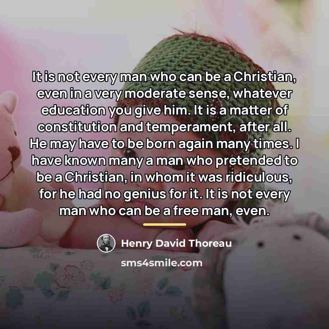“It is not every man who can be a Christian,…” quote by Henry David Thoreau