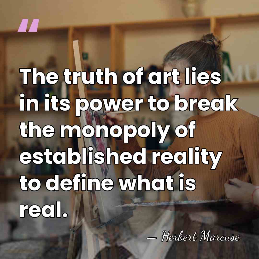 The truth of art lies in its power to break the monopoly&hellip; - Herbert Marcuse