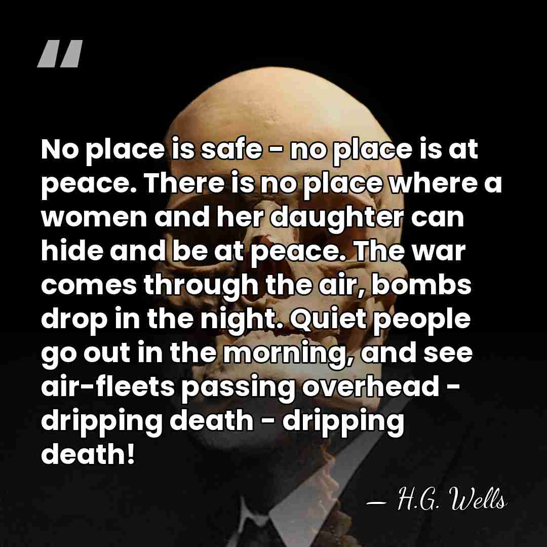 No place is safe - no place is at peace. There is&hellip; - H.G. Wells