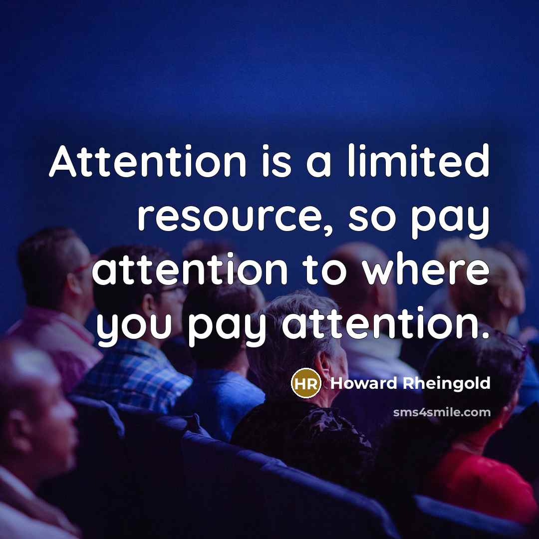 “Attention is a limited resource, so pay attention to where…” quote by Howard Rheingold
